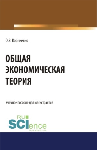 Общая экономическая теория. (Аспирантура, Бакалавриат, Магистратура). Учебное пособие.