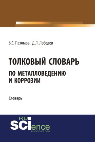 Толковый словарь по металловедению и коррозии. (Аспирантура). Словарь