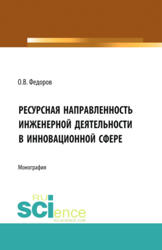 Инженерная деятельность и ресурсная направленностьв инновационной сфере. (Аспирантура, Бакалавриат, Магистратура). Монография.