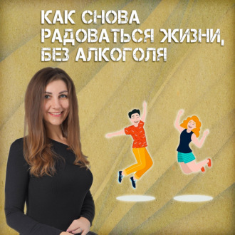 Как снова радоваться жизни, без алкоголя?