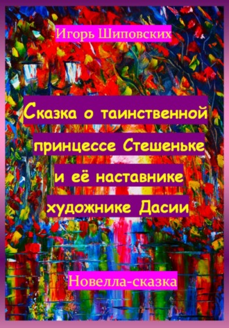 Сказка о таинственной принцессе Стешеньке и её наставнике художнике Дасии