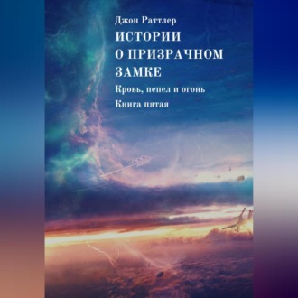 Истории о Призрачном замке. Кровь, пепел и огонь. Книга пятая