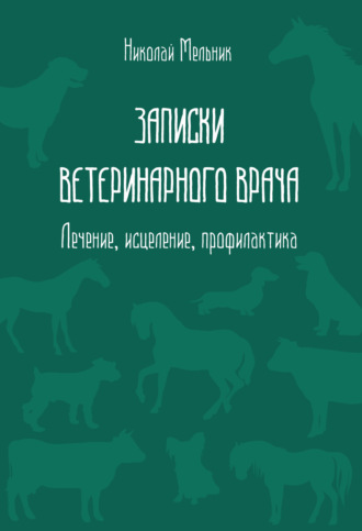 Записки ветеринарного врача. Лечение, исцеление, профилактика