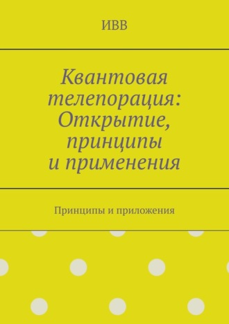 Квантовая телепорация: Открытие, принципы и применения. Принципы и приложения