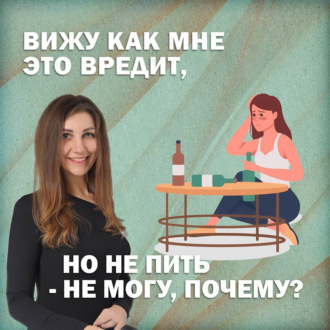 Вижу как мне это вредит, но не пить - не могу, почему?