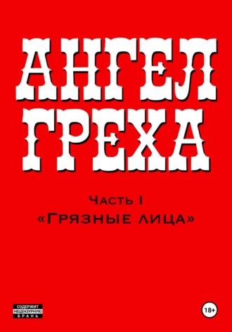 АНГЕЛ ГРЕХА: Часть 1 «Грязные лица»