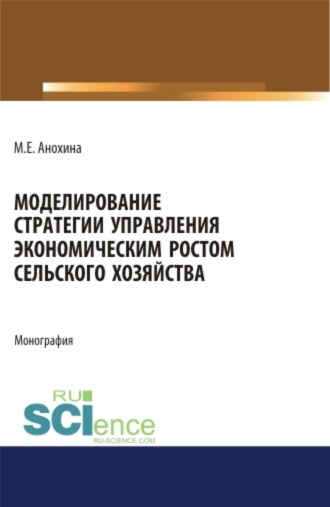 Моделирование стратегии управления экономическим ростом сельского хозяйства. (Аспирантура, Бакалавриат, Магистратура). Монография.