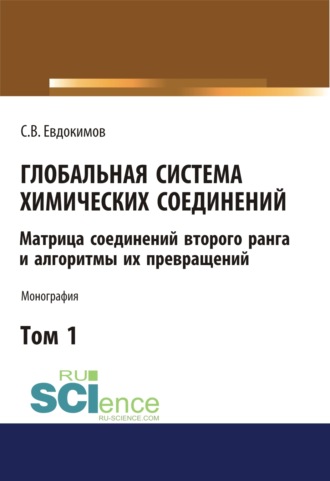 Глобальная система химических соединений. Матрица соединений второго ранга и алгоритмы их превращений (в пяти томах). Том 1. (Аспирантура, Бакалавриат, Магистратура). Монография.