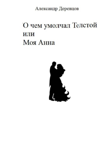 О чем умолчал Толстой, или Моя Анна