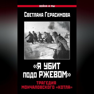 «Я убит подо Ржевом». Трагедия Мончаловского «котла»