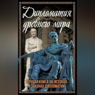 Дипломатия Древнего мира. Лучшая книга об истоках и законах дипломатии