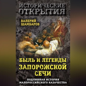 Быль и легенды Запорожской Сечи. Подлинная история малороссийского казачества