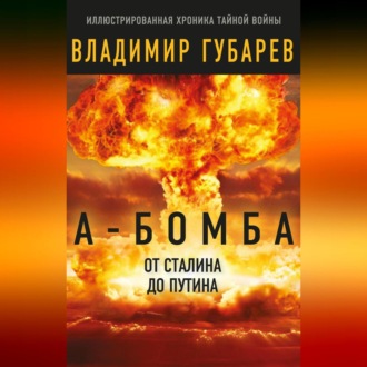 А-бомба. От Сталина до Путина. Фрагменты истории в воспоминаниях и документах