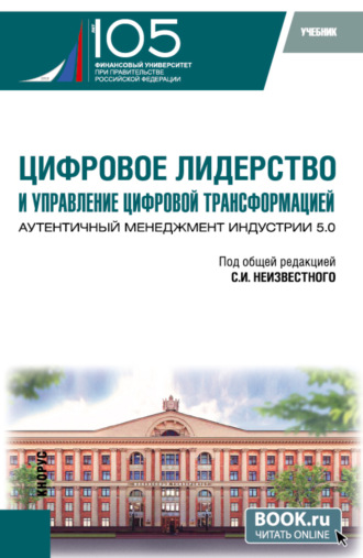 Цифровое лидерство и управление цифровой трансформацией. Аутентичный менеджмент Индустрии 5.0. (Аспирантура, Магистратура). Учебник.