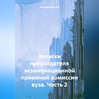 Записки председателя экзаменационной приемной комиссии вуза. Часть 2