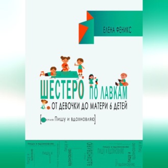 Шестеро по лавкам : от девочки до мамы 6 детей.