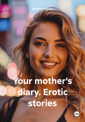 Your mother\'s diary. Erotic stories