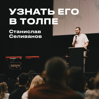 \"Узнать Его в толпе\" Станислав Селиванов