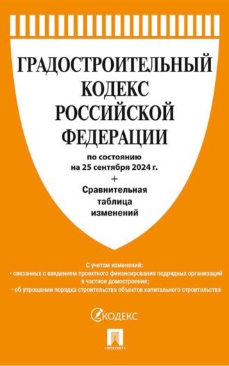 Градостроительный кодекс Российской Федерации по состоянию на 25 сентября 2024 г. + Сравнительная таблица изменений