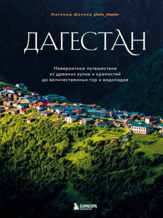 Дагестан. Невероятное путешествие от древних аулов и крепостей до величественных гор и водопадов