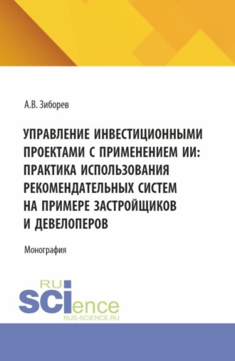 Управление инвестиционными проектами с применением ИИ: Практика использования рекомендательных систем на примере застройщиков и девелоперов. (Аспирантура, Бакалавриат, Магистратура). Монография.