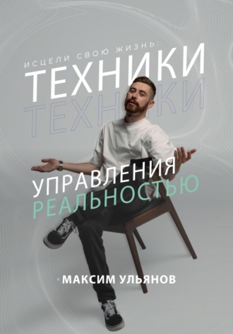 Исцели свою жизнь – техники управления реальностью