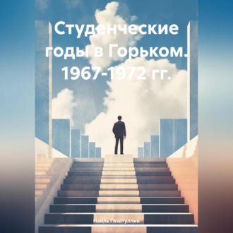 Студенческие годы в Горьком. 1967-1972 гг.