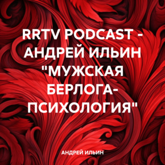 RRTV PODCAST – АНДРЕЙ ИЛЬИН «МУЖСКАЯ БЕРЛОГА- ПСИХОЛОГИЯ»