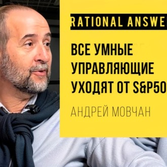 #189 - Андрей Мовчан: Все умные управляющие уходят от S&P500 [RationalAnswer]