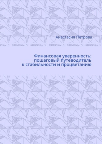 Финансовая уверенность: пошаговый путеводитель к стабильности и процветанию