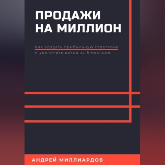 Продажи на миллион. Как создать прибыльную стратегию и увеличить доход за 6 месяцев