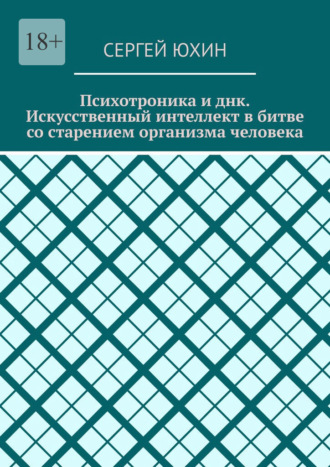 Психотроника и днк. Искусственный интеллект в битве со старением организма человека. Психотроника и днк