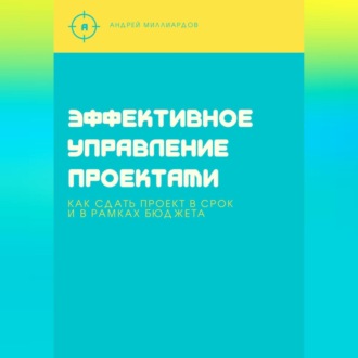 Эффективное управление проектами. Как сдать проект в срок и в рамках бюджета