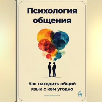 Психология общения: Как находить общий язык с кем угодно