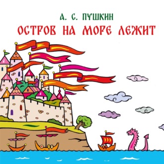 Остров на море лежит. Отрывок из сказки «Сказка о царе Салтане, о сыне его славном и могучем богатыре князе Гвидоне Салтановиче и о прекрасной царевне Лебеди»