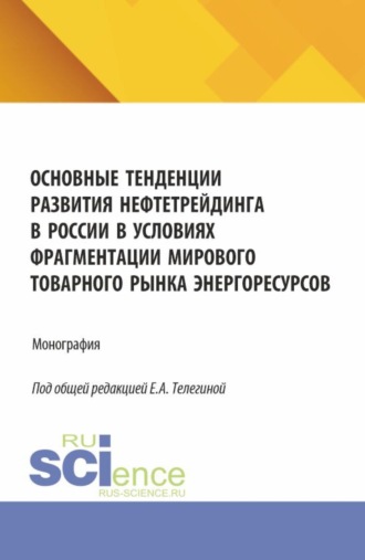 Основные тенденции развития нефтетрейдинга в России в условиях фрагментации мирового товарного рынка энергоресурсов. (Аспирантура, Бакалавриат, Магистратура). Монография.