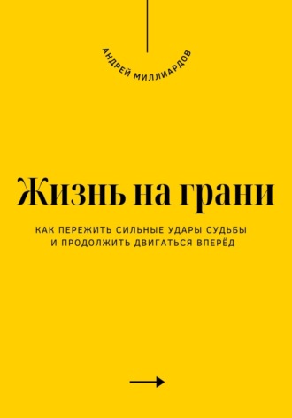 Жизнь на грани. Как пережить сильные удары судьбы и продолжить двигаться вперёд