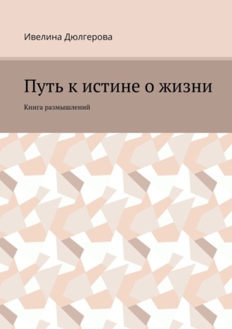 Путь к истине о жизни. Книга размышлений