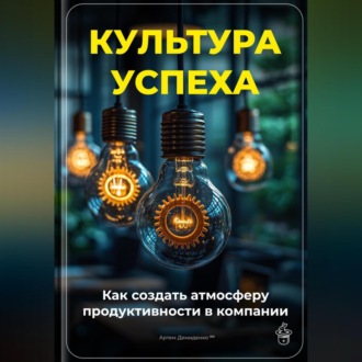 Культура успеха: Как создать атмосферу продуктивности в компании