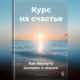 Курс на счастье: Как вернуть интерес к жизни