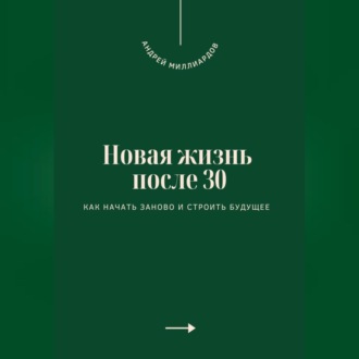 Новая жизнь после 30. Как начать заново и строить будущее