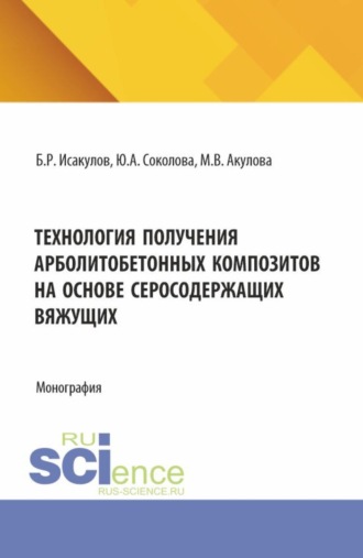 Технология получения арболитобетонных композитов на основе серосодержащих вяжущих. (Аспирантура, Бакалавриат, Магистратура). Монография.