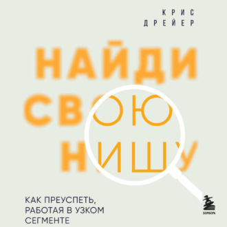 Найди свою нишу. Как преуспеть, работая в узком сегменте