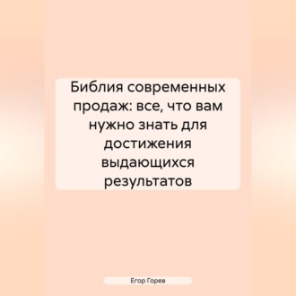 Библия Современных Продаж: Все, Что Вам Нужно Знать для Достижения Выдающихся Результатов