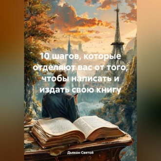 10 шагов, которые отделяют вас от того, чтобы написать и издать свою книгу