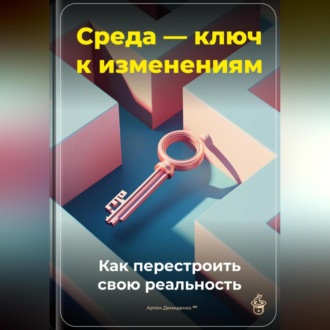 Среда – ключ к изменениям: Как перестроить свою реальность