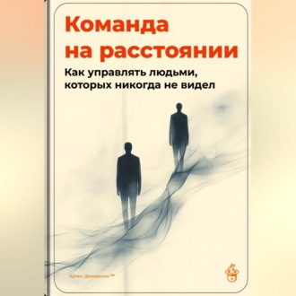 Команда на расстоянии: Как управлять людьми, которых никогда не видел