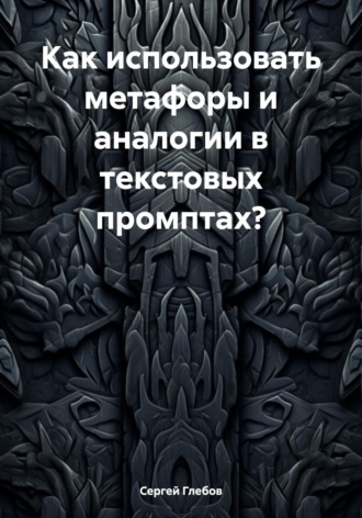 Как использовать метафоры и аналогии в текстовых промптах?