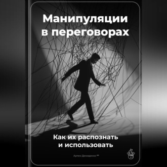 Манипуляции в переговорах: Как их распознать и использовать