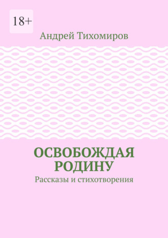 Освобождая Родину. Рассказы и стихотворения